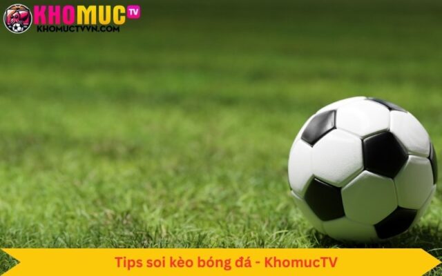 những tips soi kèo bóng đá hay